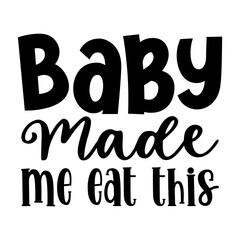 Baby Made Me Eat This