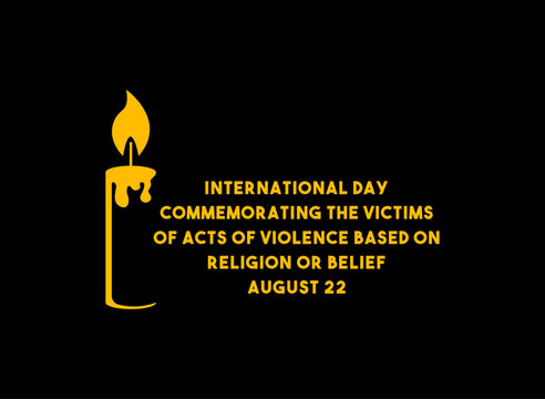 International Day Commemorating The Victims of Acts of Violence Based on Religion or Belief. August 22.
