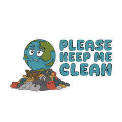 Quote Please keep me clean. Earth Day. Save the planet. Sad earth globe sitting on a pile of trash. Air, water, Land pollution. Vector illustration clip art, doodle isolated on white background.