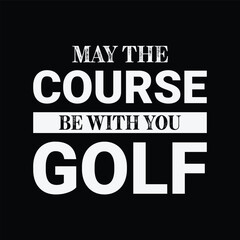 May the course be with you golf. Golf t shirt design. Sports vector illustration quote. Design for t shirt, typography, print, poster, banner, gift card, label sticker, flyer, mug design etc. Eps-10. 