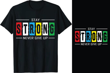 Stay strong never give up typography t shirt design, motivational typography t shirt design, inspirational quotes t-shirt design