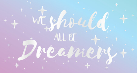 WE SHOULD ALL BE DREAMERS,slogan graphic for t-shirt,vector

