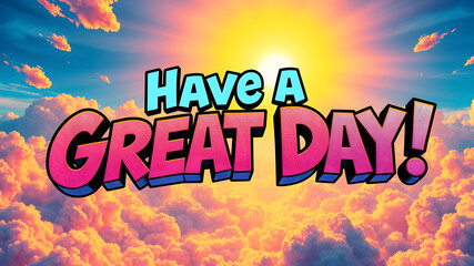 “Have a Great Day!” text in a large, energetic comic book font over a sunny sky. Generative AI