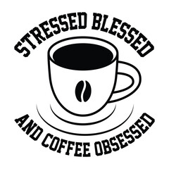 Stressed blessed and coffee obsessed slogan typography for t shirt, poster design