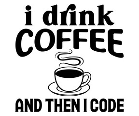 I Drink Coffee and Then I Code Svg,Coffee,Funny Coffee,Coffee Lovers,Coffee Half,With Coffee,books coffee,Coffee Hobby, Caffeine Queen,Retro Coffee