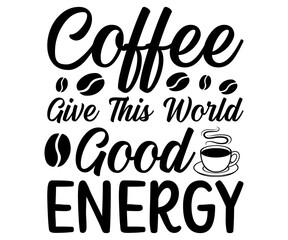 coffee give this world good energy  Svg,Coffee,Funny Coffee,Coffee Lovers,Coffee Half,With Coffee,books coffee,Coffee Hobby, Caffeine Queen,Retro Coffee