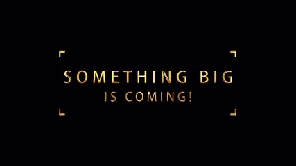 Somthing big is coming gold text shine light motion effect title on black abstract background. promote advertising concept isolate using QuickTime Alpha Channel proress 444