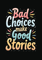 Best Inspirational Wisdom Quotes For Life Bad Choices make good stories Poster T-Shirt Typography Design