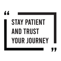 Stay patient and trust your journey inspirational design quote, motivational quotes, typography illustration lettering quotes