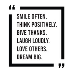 Smile often, think positively, give thanks, laugh loudly, love others, dream big, inspirational design quote, motivational quotes, typography illustration lettering quotes