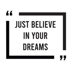 Just believe in your dreams inspirational design quote, motivational quotes, typography illustration lettering quotes