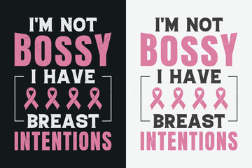 ''I'm Not Bossy, I Have Breast Intentions''Vector breast cancer t shirt design, breast cancer awareness shirt design.