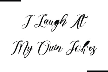 Modern Text Typography Quote I Laugh At My Own Jokes.