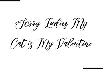 Modern Text Typography Quote Sorry Ladies My Cat is My Valentine