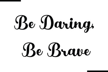 Be Daring, Be Brave Modern Text Typography Quote