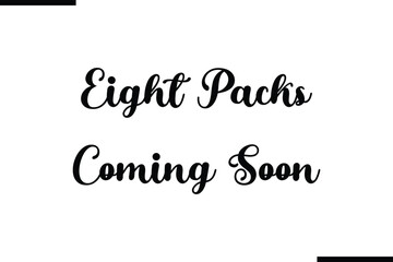 Eight Packs Coming Soon Text Typography Saying on White Background