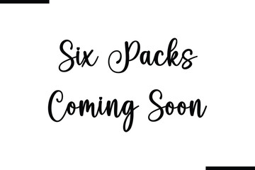 Six Packs Coming Soon Text Typography Saying on White Background