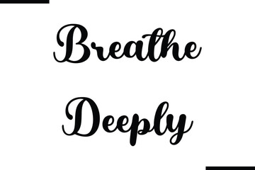 Breathe Deeply Text Typography Saying on White Background