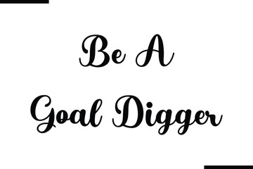 Be A Goal Digger Text Typography Saying on White Background