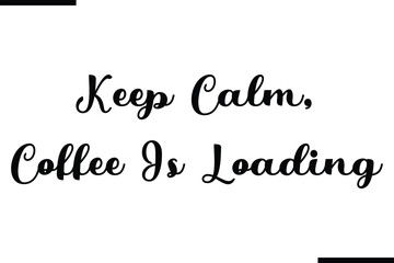 Keep Calm, Coffee Is Loadin Text Typography Saying on White Background