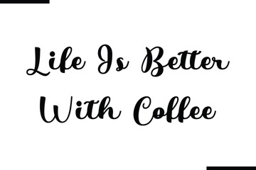 Life Is Better With Coffee Text Typography Saying on White Background