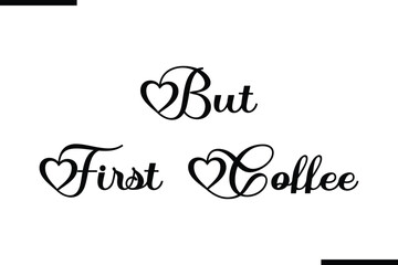 Stylish Typography Text Saying But First Coffee
