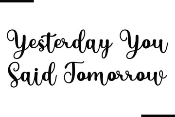 Stylish Typography Text Saying Yesterday You Said Tomorrow