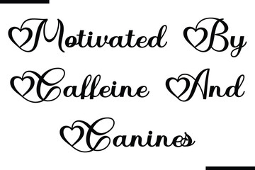 Stylish Typography Text Saying Motivated by Caffeine and Canines