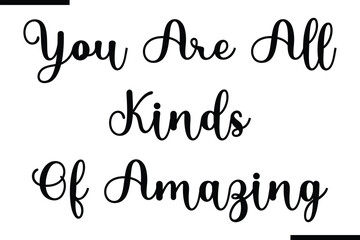 Stylish Typography Text Saying You Are All Kinds Of Amazing