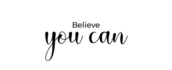 Believe you can handwritten slogan on white background. Brush calligraphy banner. Illustration quote for banner, card or t-shirt print design. Message inspiration.