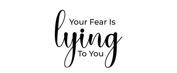 Your fear is lying to you handwritten slogan on white background. Brush calligraphy banner. Illustration quote for banner, card or t-shirt print design. Message inspiration.