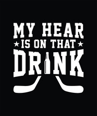 MY HEAR IS ON THAT DRINK TSHIRT DESIGN