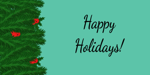 Happy Holidays, Holiday card or flyer with a border of a bunch of pine needles and holly sprigs