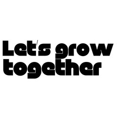 Let's Grow Together, Typographic Tshirt Design, Typographic Sticker Design