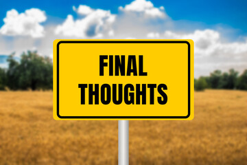 Final thoughts message written on yellow metal sign on blurry wheat field background. Conceptual...