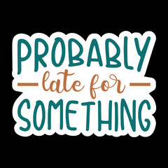 Probably Late For Something