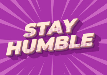 Stay humble. Text effect in 3D style with eye catching colors