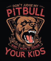 DON'T JUDGE MY PITBULL AND I WON'T   JUDGE YOUR KIDS  t-shirt design
