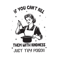 If You Can't Kill Them With Kindness Just Try Poison  - Typography Retro Vintage Woman T-shirt Design Vector