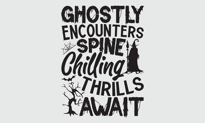 Ghostly Encounters Spine Chilling Thrills Await, Halloween T-shirt design with hand drawn lettering and calligraphy, Simple yet striking illustration for spooky apparel, stickers, mugs, posters, and f