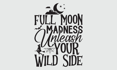 Full Moon Madness Unleash Your Wild Side - Halloween T Shirt Design, Hand drawn lettering phrase, Cutting and Silhouette, card, Typography Vector illustration for poster, banner, flyer and mug.