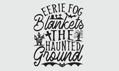 Eerie Fog Blankets The Haunted Ground - Halloween T Shirt Design, Hand drawn lettering and calligraphy, Cutting and Silhouette, file, poster, banner, flyer and mug.