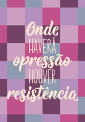 Translation from Portuguese - Where there is oppression, there will be resistance. Perfect design for greeting cards, posters and social media. Brazilian Lettering.