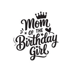 Mom Of The Birthday Girl Typography T-Shirt Design Template.