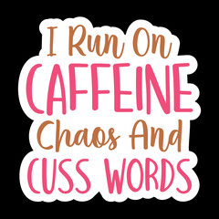 I Run On Caffeine Chaos And Cuss Words