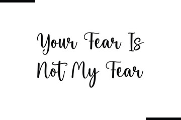 Your Fear Is Not My Fear Saying Typography Text Art