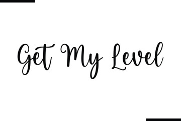 Get My Level. Beautiful Typography Text Quote 
