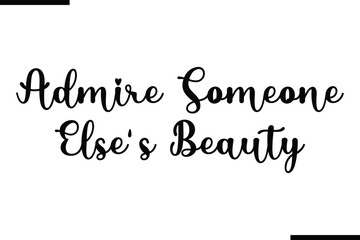 Fototapeta premium Admire Someone Else's Beauty Beautiful Typography Text Quote 