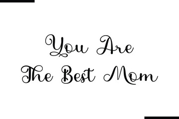 Fototapeta premium You Are The Best Mom Modern Black Text Typography