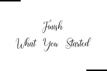 Finish What You Started Stylish Typography Black Text